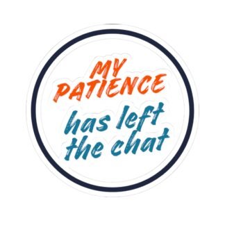 "my patience has left the chat"