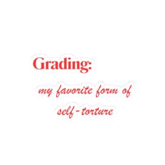 "grading: my favorite form of self torture"