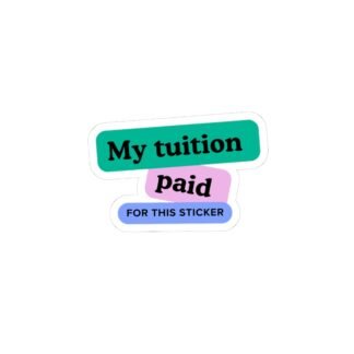"my tuition paid for this sticker"